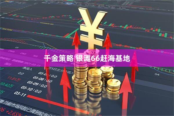 千金策略 银滩66赶海基地